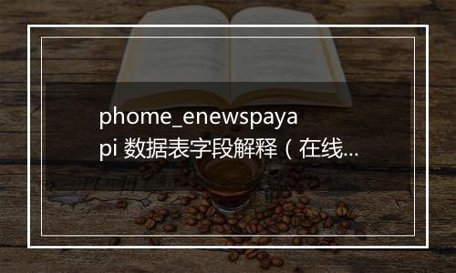 phome_enewspayapi 数据表字段解释(在线支付接口表)