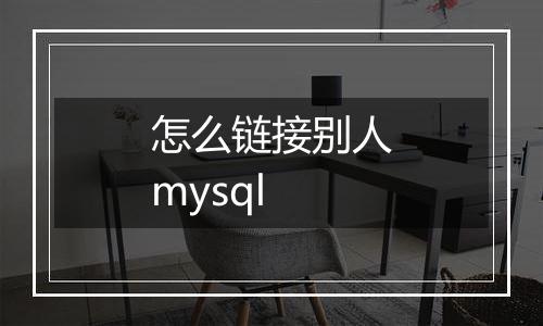 怎么链接别人mysql