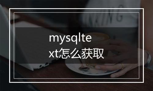 mysqltext怎么获取