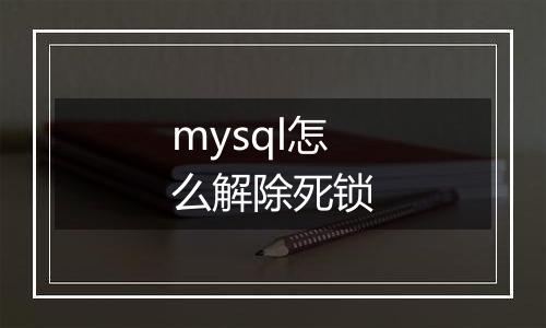 mysql怎么解除死锁