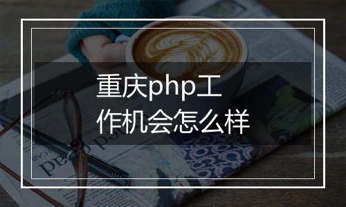 重庆php工作机会怎么样