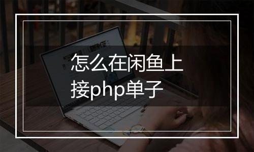 怎么在闲鱼上接php单子
