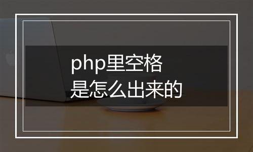 php里空格是怎么出来的