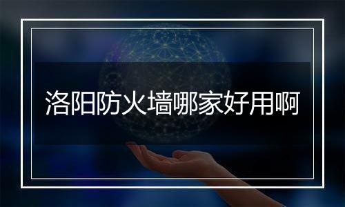 洛阳防火墙哪家好用啊