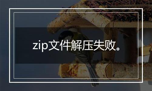 zip文件解压失败。
