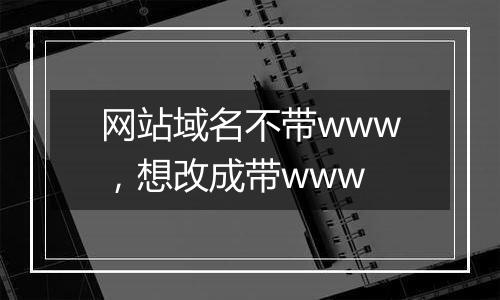 网站域名不带www,想改成带www