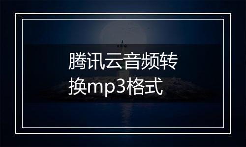 腾讯云音频转换mp3格式