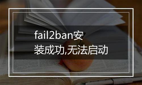 fail2ban安装成功,无法启动