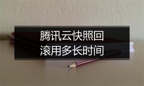 腾讯云快照回滚用多长时间