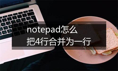 notepad怎么把4行合并为一行