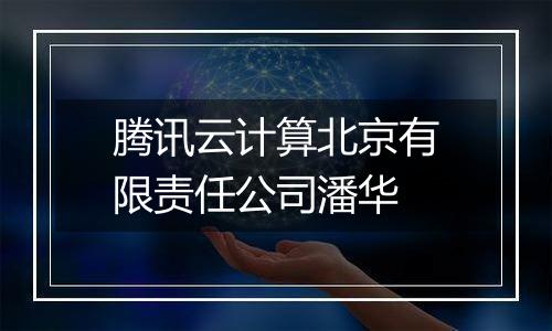 腾讯云计算北京有限责任公司潘华