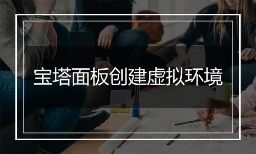 宝塔面板创建虚拟环境