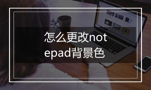 怎么更改notepad背景色