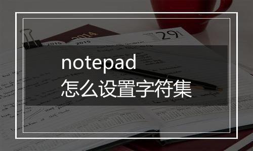 notepad怎么设置字符集