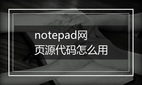 notepad网页源代码怎么用