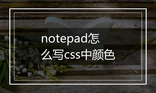 notepad怎么写css中颜色