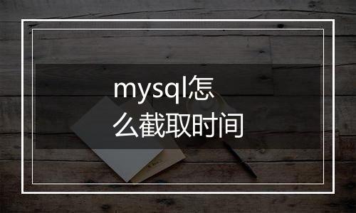 mysql怎么截取时间