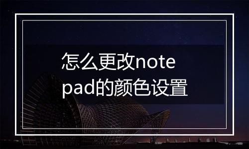 怎么更改notepad的颜色设置