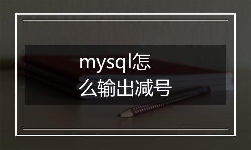 mysql怎么输出减号