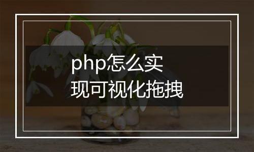 php怎么实现可视化拖拽