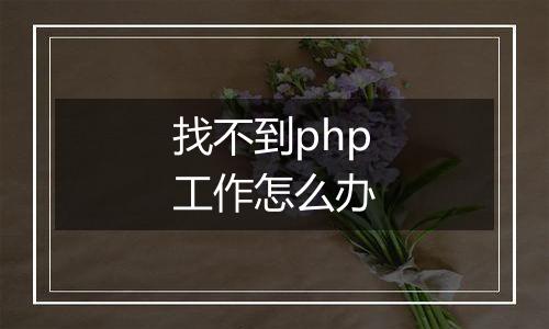 找不到php工作怎么办