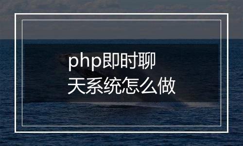 php即时聊天系统怎么做