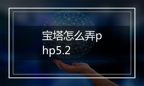 宝塔怎么弄php5.2