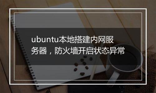 ubuntu本地搭建内网服务器,防火墙开启状态异常