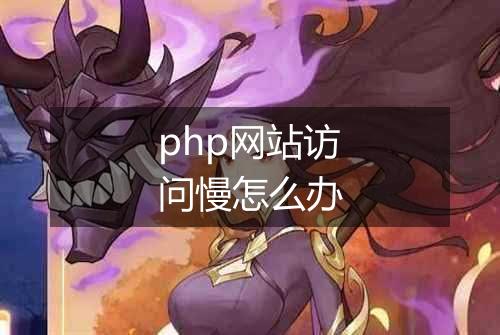 php网站访问慢怎么办