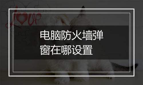 电脑防火墙弹窗在哪设置