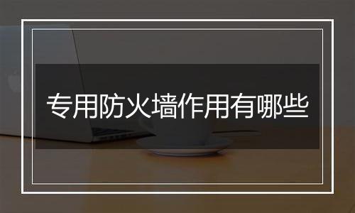 专用防火墙作用有哪些