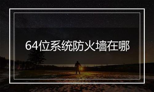 64位系统防火墙在哪
