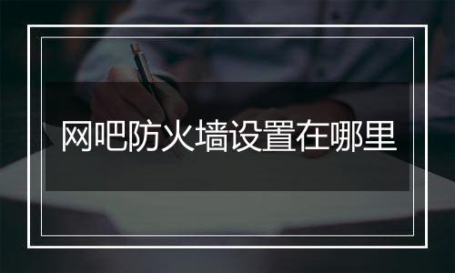 网吧防火墙设置在哪里
