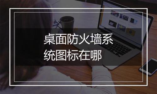 桌面防火墙系统图标在哪