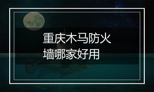 重庆木马防火墙哪家好用