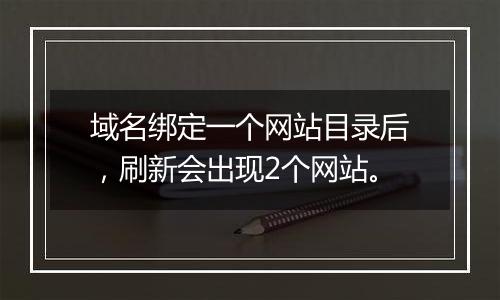 域名绑定一个网站目录后,刷新会出现2个网站。
