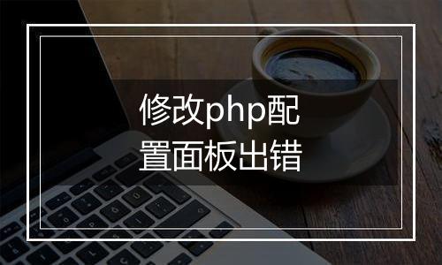 修改php配置面板出错