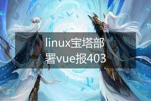 linux宝塔部署vue报403