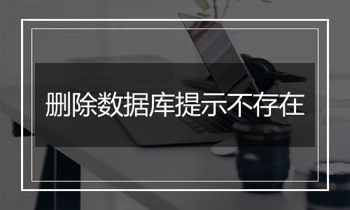 删除数据库提示不存在