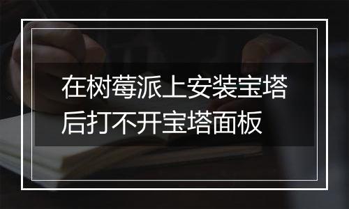 在树莓派上安装宝塔后打不开宝塔面板