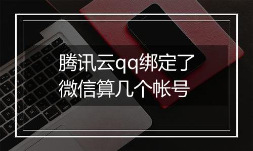 腾讯云qq绑定了微信算几个帐号
