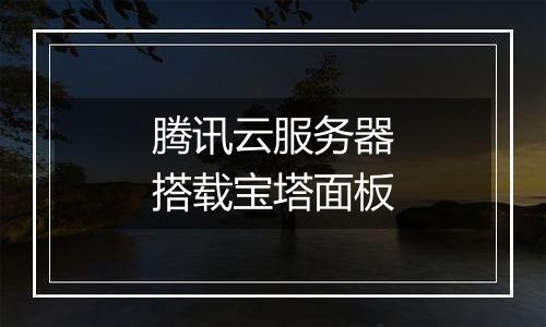 腾讯云服务器搭载宝塔面板
