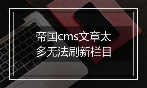 帝国cms文章太多无法刷新栏目