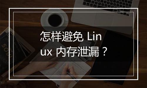 怎样避免 Linux 内存泄漏？