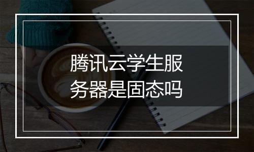 腾讯云学生服务器是固态吗