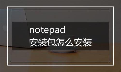 notepad安装包怎么安装