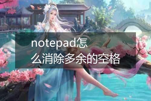 notepad怎么消除多余的空格