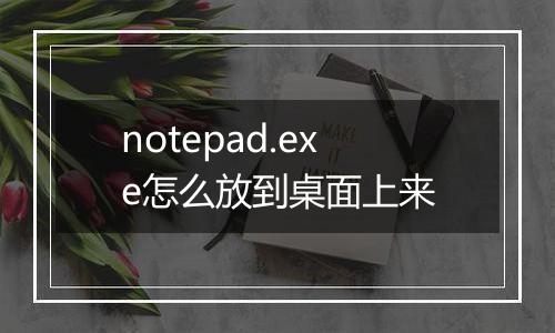 notepad.exe怎么放到桌面上来