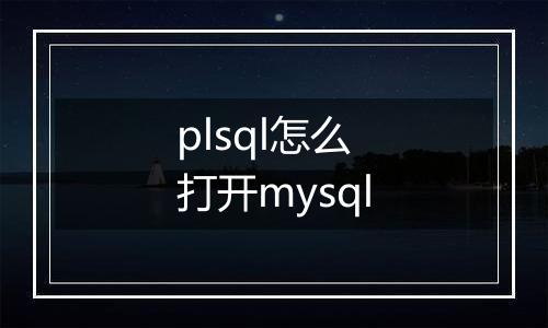 plsql怎么打开mysql