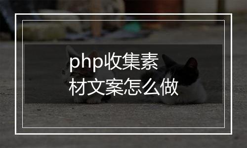 php收集素材文案怎么做